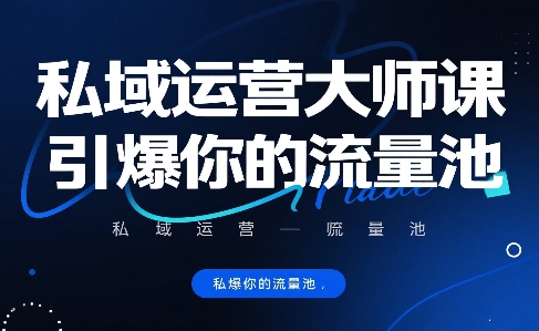 私域运营大师课,引爆你的流量池-最全资源库