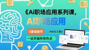Ai职场应用系列课,0基础能学,一站学遍所有热点Ai办公工具-最全资源库