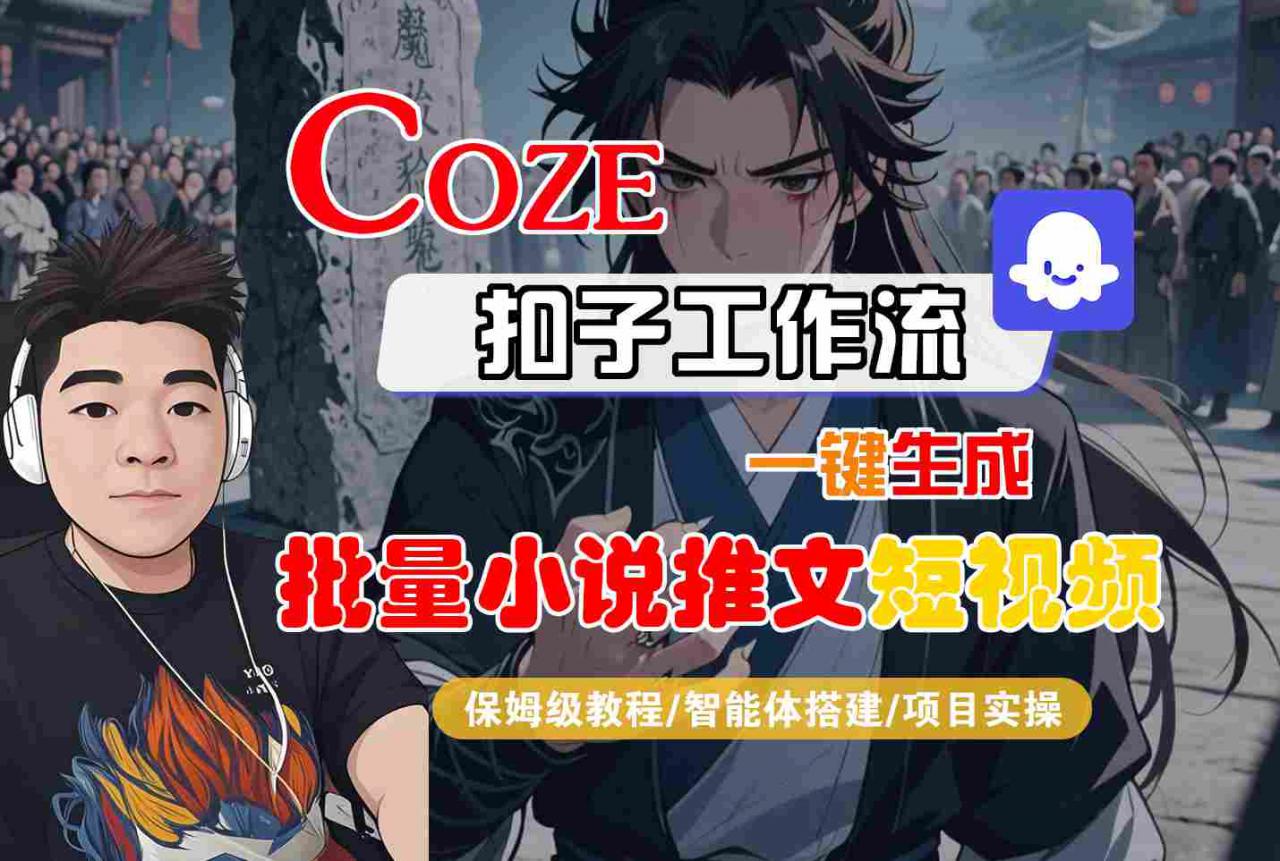 COZE扣子工作流一键生成批量小说推文短视频，保姆级教程-智能体搭建-项目实操-最全资源库