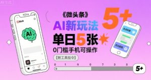 微头条AI新玩法,小白单日5张+,0门槛手机可操作【附工具指令】-最全资源库