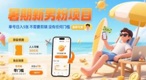 暑期新男粉项目 单号日入5张 不需要剪辑  没有任何门槛-最全资源库