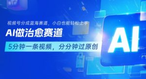 用AI做治愈赛道，结合视频号分成计划，小白也能轻松上手-最全资源库