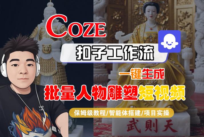 Coze扣子工作流一键生成批量人物雕塑短视频，保姆级教程-智能体搭建-项目实操-最全资源库