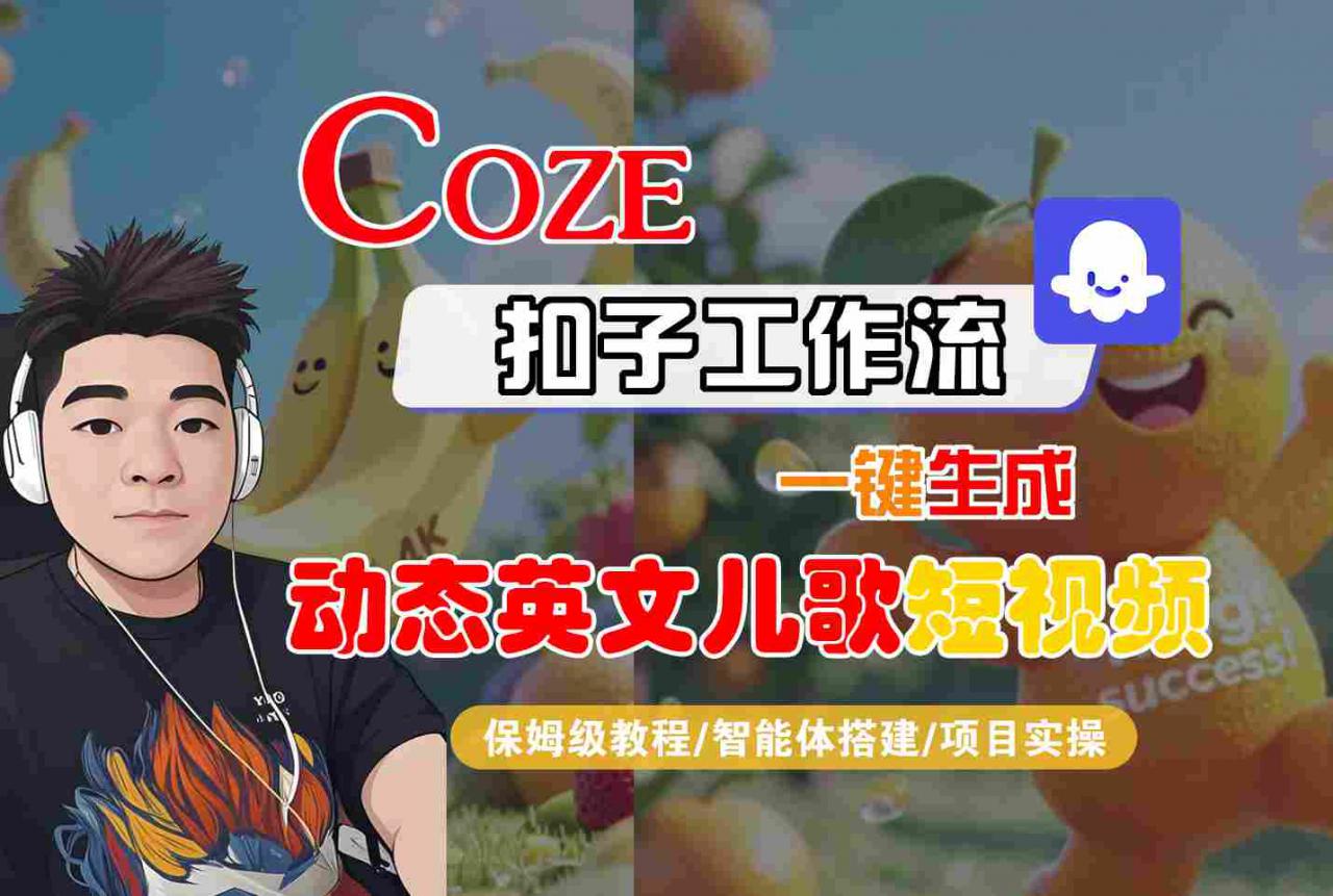 COZE扣子工作流一键生成动态英文儿歌短视频,保姆级教程-智能体搭建-项目实操-最全资源库