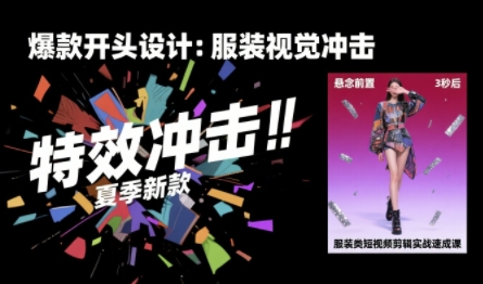 服装类短视频剪辑实战速成课，30天掌握算法适配剪辑术，完播率提升25%-最全资源库
