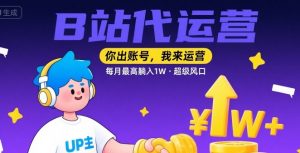 【B站代运营 】你出账号，我来运营，每月最高躺入1W，超级风口【揭秘】-最全资源库