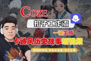 COZE扣子工作流一键生成卡通风历史故事短视频,保姆级教程-智能体搭建-项目实操-最全资源库