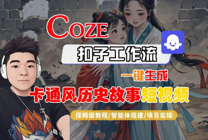 COZE扣子工作流一键生成卡通风历史故事短视频，保姆级教程-智能体搭建-项目实操-最全资源库