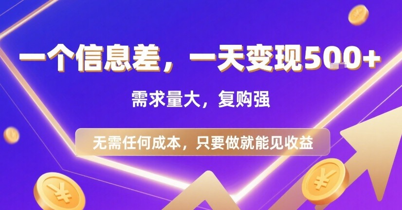 一个信息差，一天变现5张+，需求量大，复购强，无需任何成本，只要做就能见收益【揭秘】-最全资源库