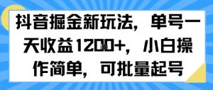 抖音掘金新玩法，单号一天收益多张，小白操作简单，可批量起号-最全资源库
