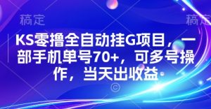 KS零撸全自动挂G项目，一部手机单号70+，可多号操作，当天出收益【揭秘】-最全资源库