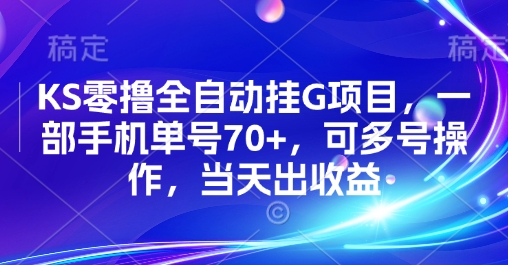 KS零撸全自动挂G项目，一部手机单号70+，可多号操作，当天出收益【揭秘】-最全资源库