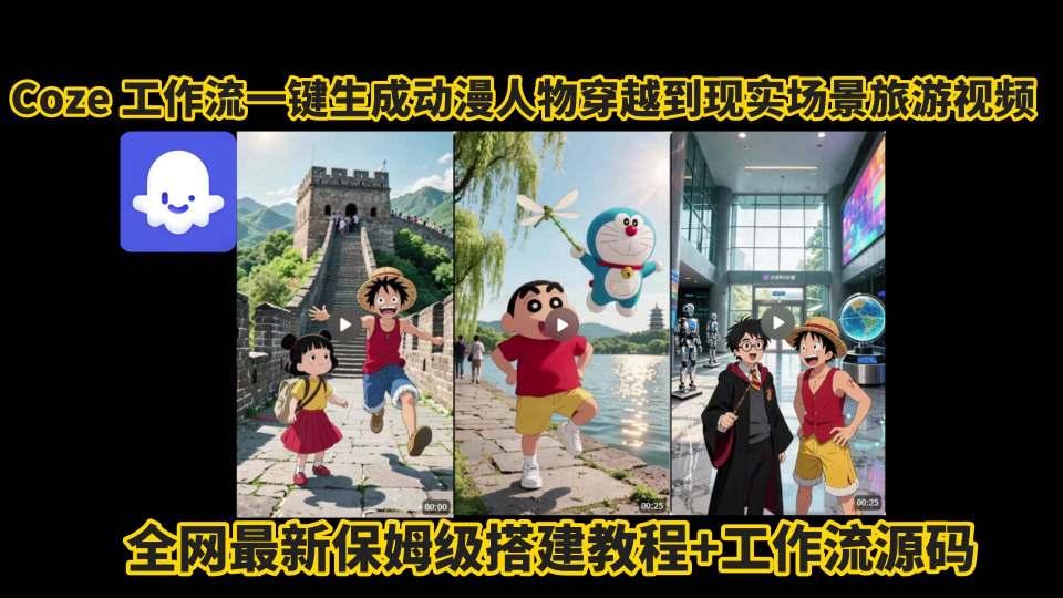 coze工作流一键生成动漫人物穿越到现实场景旅游视频，全网最新保姆级搭建教程+工作流源码-最全资源库