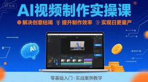 Ai视频制作实操课,解决创意枯竭、效率低下痛点,实现日更量产可持续变现-最全资源库