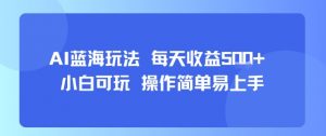 AI故事号蓝海玩法 每天收益5张+ 小白可玩 操作简单易上手-最全资源库