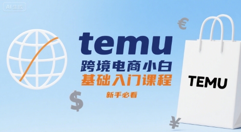 temu跨境电商小白基础入门课程,新手必看-最全资源库