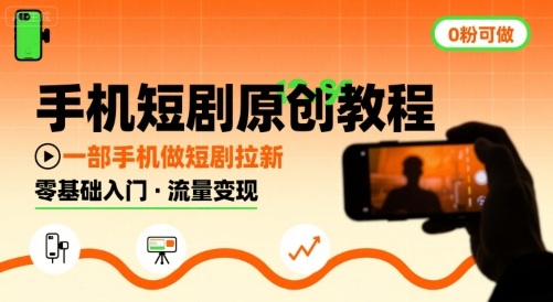 手机短剧原创教程，教你一部手机做短剧拉新，0粉可做-最全资源库