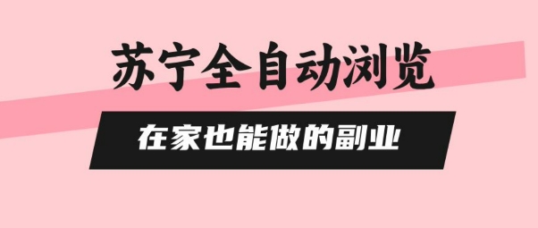 苏宁全自动浏览,在家也能做的副业,无需人工,0风控,单机日入5张+,直接矩阵开干【揭秘】-最全资源库