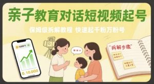 亲子教育对话短视频起号,保姆级拆解教程,快速起千粉万粉号-最全资源库