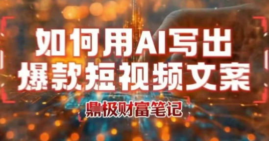 如何用AI写出高赞爆款文案,用ai高效做出爆款短视频文案-最全资源库