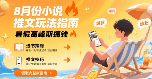 8月份小说推文玩法指南，暑假高峰期搞钱-最全资源库