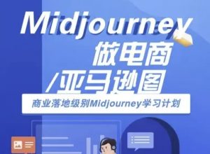 Midjourney做电商亚马逊图-商业落地级别Midjourney学习计划-AI跨境电商教程-最全资源库