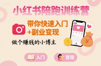 小红书陪跑训练营，带你快速入门+副业变现，做个賺钱的小博主-最全资源库
