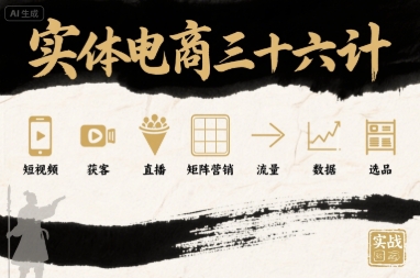 实体电商三十六计,短视频-获客-直播-矩阵营销-流量-数据-选品-最全资源库