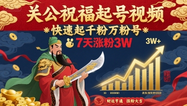 关公祝福起号视频,快速起千粉万粉号,7天涨粉3W-最全资源库