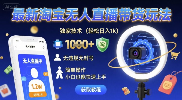 最新淘宝无人直播带货玩法,独家技术,轻松日入1k,无违规无封号,简单操作,小白也能快速上手【揭秘】-最全资源库