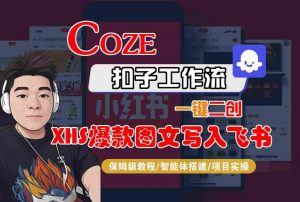 Coze智能体工作流一键二创小红书爆款图文写入飞书，全流程保姆级教学-最全资源库