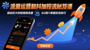 流量运营和抖加投流秘笈课，撬动巨大的短视频流量-最全资源库
