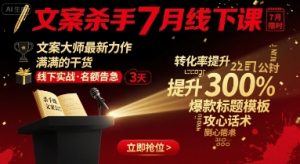 文案杀手7月线下课，​文案大师最新力作，满满的干货-最全资源库