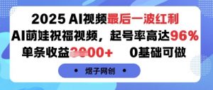 2025AI视频最后一波红利,AI萌娃祝福视频,起号率高达96%,单条收益1k+,0基础可做-最全资源库