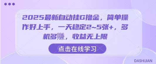 2025最新自动挂G撸金，简单操作好上手，一天稳定2~5张+，多机多賺，收益无上限【揭秘】-最全资源库