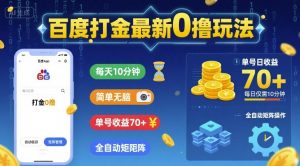 百度打金最新0撸玩法，每天10分钟，简单无脑，单号收益70+，全自动矩阵挂G【揭秘】-最全资源库