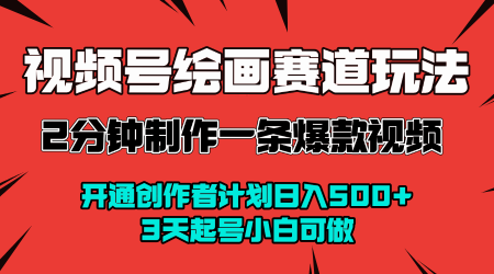视频号绘画赛道暴力变现玩法,2分钟制作一条爆款视频,开通创作者计划日入多张,3天起号小白可做-最全资源库