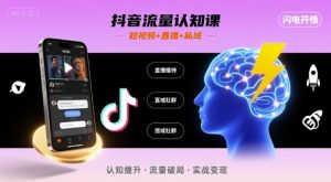 抖音流量认知课，短视频+直播+私域，认知提升，闪电开悟-最全资源库