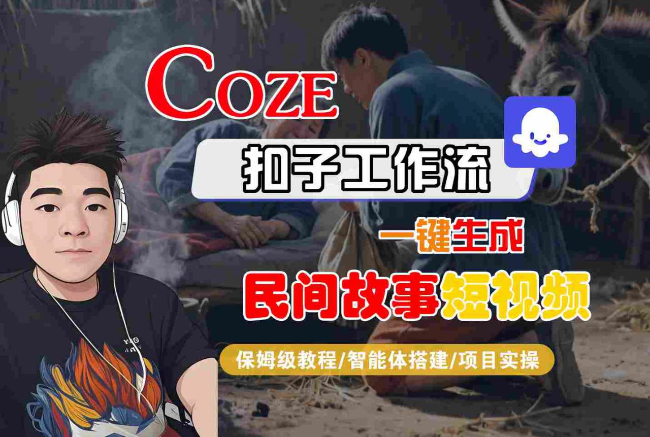 Coze扣子工作流一键生成民间故事短视频,保姆级教程-智能体搭建-项目实操-最全资源库