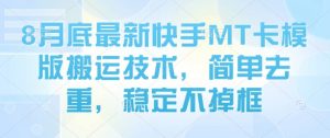8月底最新快手MT卡模版搬运技术，简单去重，稳定不掉框-最全资源库