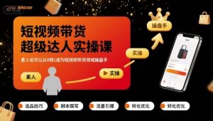 短视频带货超级达人实操课,素人也可以从0到1成为短视频带货领域操盘手-最全资源库