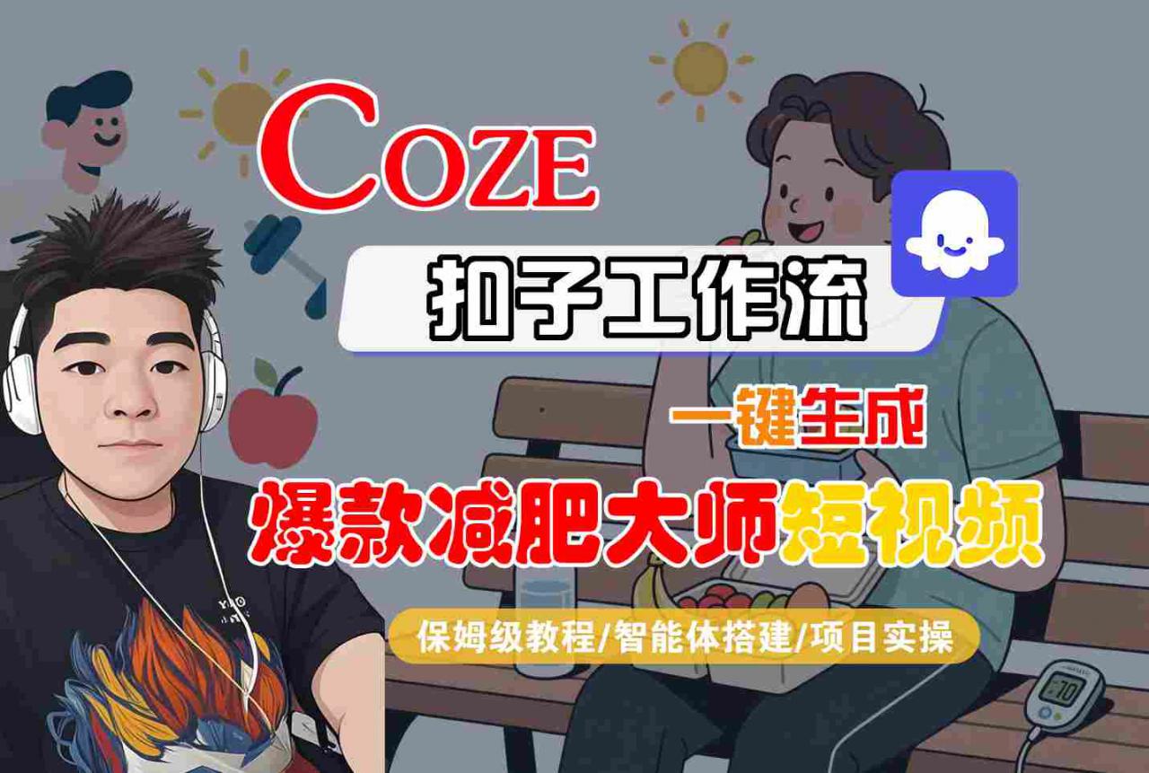 COZE扣子工作流一键生成爆款减肥大师短视频，保姆级教程-智能体搭建-项目实操-最全资源库