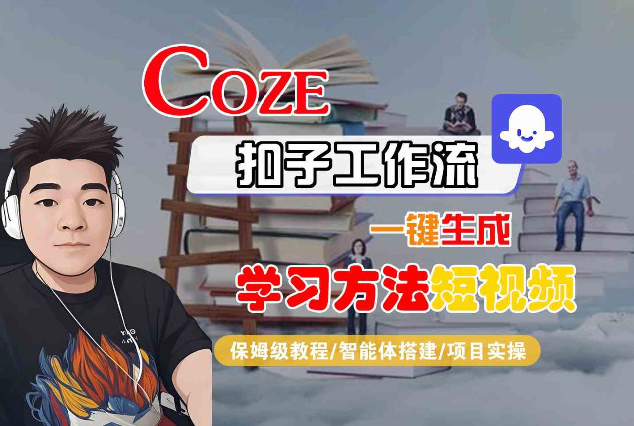 Coze扣子工作流一键生成学习方法短视频,保姆级教程-智能体搭建-项目实操-最全资源库
