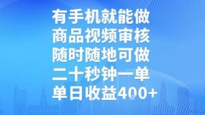 有手机就能做，商品视频审核，随时随地可做，二十秒钟一单，单日收益【揭秘】-最全资源库
