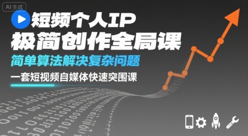 短视频个人IP极简创作全局课,简单算法解决复杂问题,一套短视频自媒体快速突围课-最全资源库