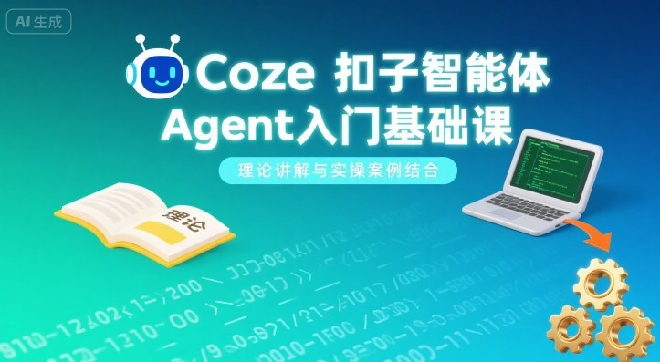 Coze扣子智能体Agent入门基础课,理论讲解与实操案例结合-最全资源库
