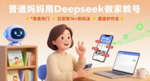 普通妈妈用Deepseek做家教号，条条热门，日变现1k+的玩法，直接抄作业-最全资源库