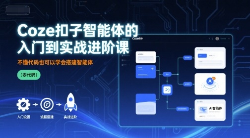 Coze扣子智能体的入门到实战进阶课,不懂代码也可以学会搭建智能体-最全资源库