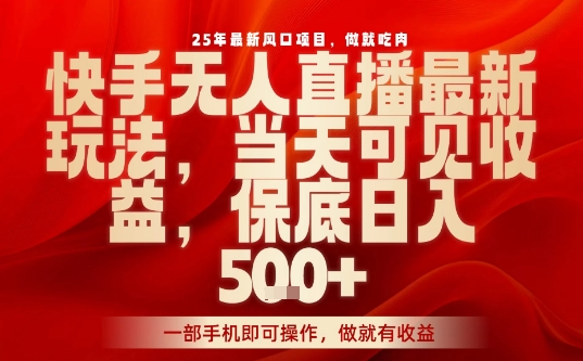 25年最新风口项目,快手无人直播,当天做当天出收益,不违规,一部手机即可操作,保底日入5张+【揭秘】-最全资源库