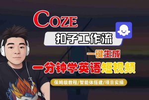 COZE扣子工作流一键生成一分钟学英语短视频，保姆级教程-智能体搭建-项目实操-最全资源库